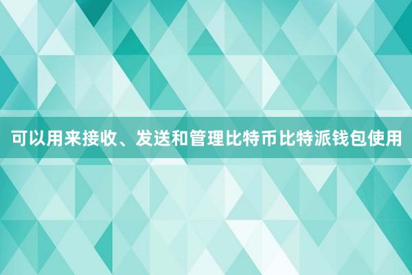 可以用来接收、发送和管理比特币比特派钱包使用