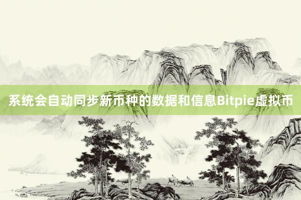 系统会自动同步新币种的数据和信息Bitpie虚拟币