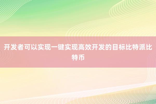 开发者可以实现一键实现高效开发的目标比特派比特币