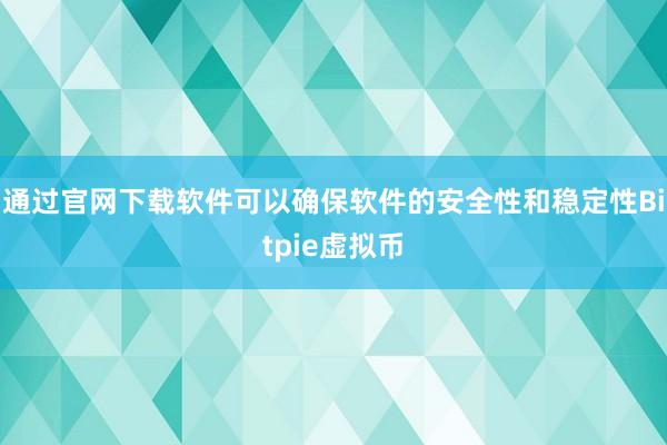 通过官网下载软件可以确保软件的安全性和稳定性Bitpie虚拟币