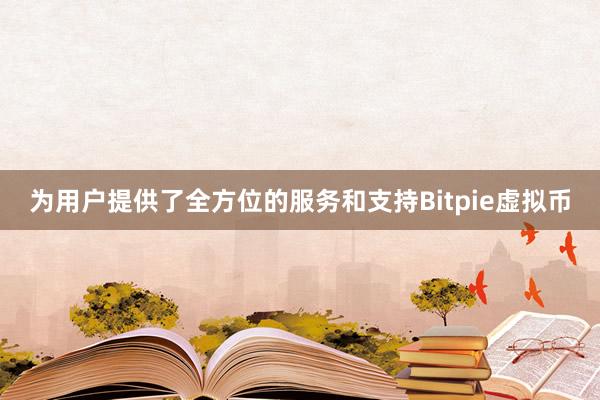 为用户提供了全方位的服务和支持Bitpie虚拟币