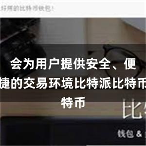 会为用户提供安全、便捷的交易环境比特派比特币