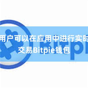 用户可以在应用中进行实时交易Bitpie钱包