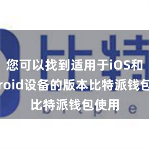 您可以找到适用于iOS和Android设备的版本比特派钱包使用