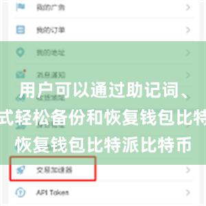 用户可以通过助记词、短语等方式轻松备份和恢复钱包比特派比特币