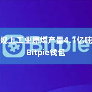 规上工业原煤产量4.1亿吨Bitpie钱包